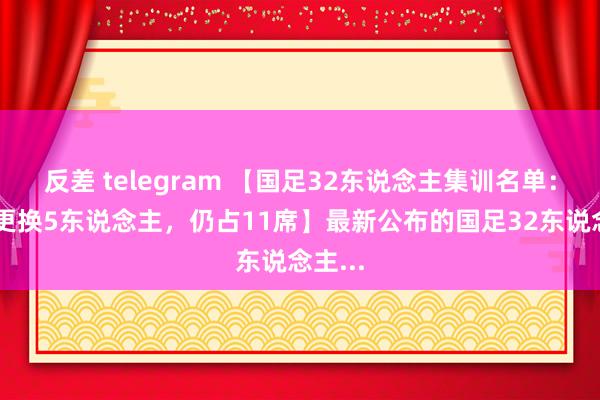 反差 telegram 【国足32东说念主集训名单:00后更换5东说念主,仍占11席】最新公布的国足32东说念主...