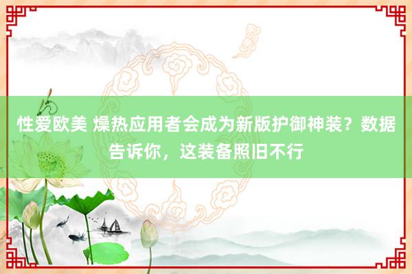 性爱欧美 燥热应用者会成为新版护御神装？数据告诉你，这装备照旧不行