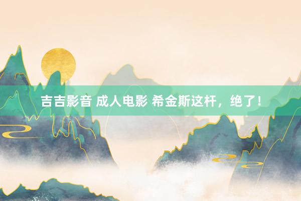 吉吉影音 成人电影 希金斯这杆，绝了！