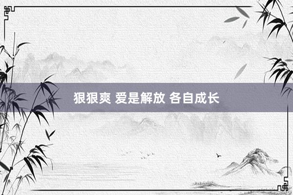 狠狠爽 爱是解放 各自成长